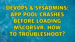 DevOps & SysAdmins: App Pool crashes before loading mscorsvr. How to troubleshoot?