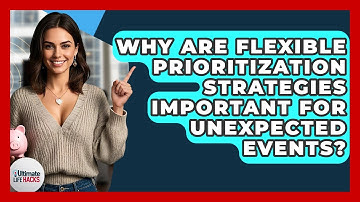 Why Are Flexible Prioritization Strategies Important For Unexpected Events? - Ultimate Life Hacks