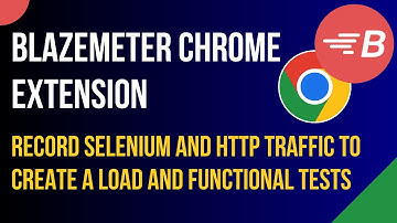BlazeMeter Chrome Extension Tutorial | Accelerate Performance Testing