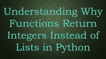 Understanding Why Functions Return Integers Instead of Lists in Python
