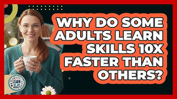 Why Do Some Adults Learn Skills 10x Faster Than Others? - Learn As An Adult