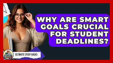 Why Are SMART Goals Crucial For Student Deadlines? - Ultimate Study Hacks