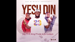 Jay-M  - YESU DIN ft. King Made & PO Godson (Official Video)