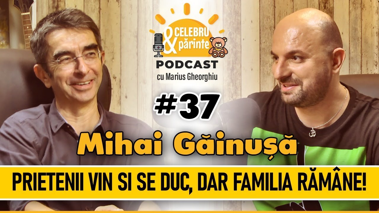 MIHAI GĂINUȘĂ | PRIETENII VIN ȘI SE DUC, DAR FAMILIA RĂMÂNE |  Celebru Și Părinte PODCAST #37
