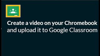 Chromebook-Record a video, add to Google Classroom