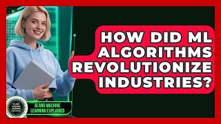 How Did ML Algorithms Revolutionize Industries - AI and Machine Learning Explained