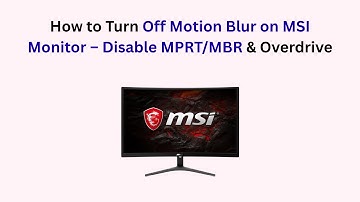 How to Turn Off Motion Blur on MSI Monitor – Disable MPRT/MBR & Overdrive