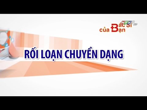 Rối loạn chuyển dạng là gì | Bác Sĩ Của Bạn || 2021