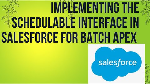 Implementing the Schedulable Interface in Salesforce for Batch Apex