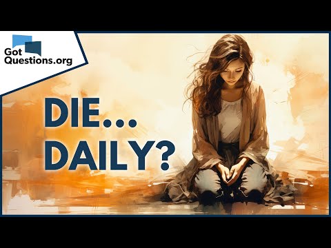 What did Paul mean when he said, “I die daily” in 1 Corinthians 15:31?  |  GotQuestions.org