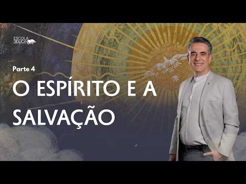 O Espírito e a salvação (parte 4)