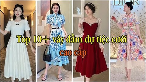 Top 10+ váy đầm dự tiệc cưới trẻ trung cao cấp Tphcm, Cần Thơ, Đà Nẵng