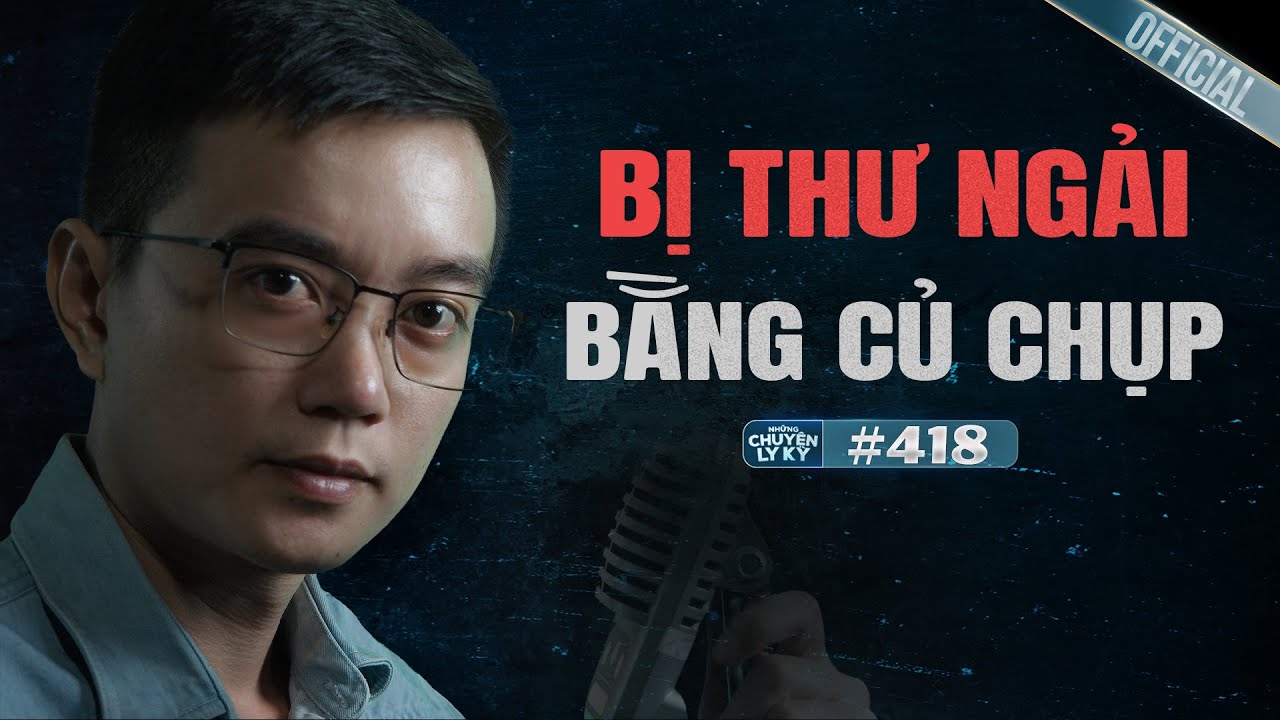 BỊ THƯ NGẢI BẰNG CỦ CHỤP - Chuyện tâm linh Nguyễn Huy kể