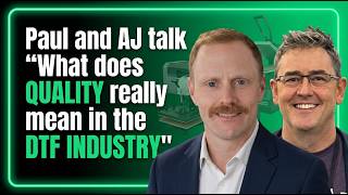 Paul and AJ talk - What does Quality really mean in the DTF Industry News