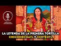 La Leyenda de la Creación de la Tortilla  Chicomecóatl y Centéotl