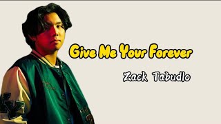 Give Me Your Forever  Zack Tabublo  Lirik Dan Terjemahan
