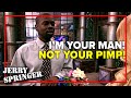 Im your man not your pimp  jerry springer