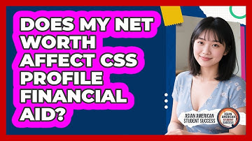 Does My Net Worth Affect CSS Profile Financial Aid? - Asian American Student Success