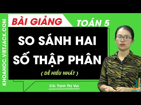 So sánh hai số thập phân – Toán lớp 5 – Cô Trịnh Thị Vui (DỄ HIỂU NHẤT)
