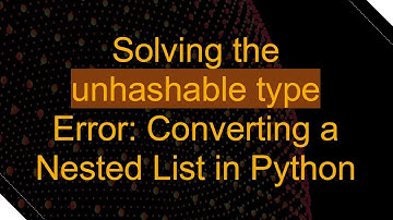 Solving the unhashable type Error: Converting a Nested List in Python