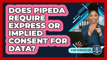 Does PIPEDA Require Express Or Implied Consent For Data? - AI and Technology Law