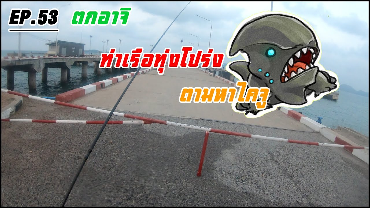 EP.53 ตกอาจิท่าเรือทุ่งโปรงตามหาไคจู