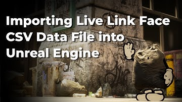 Importing the Live Link Face CSV Data File to Unreal Engine