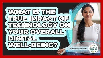 What Is The True Impact Of Technology On Your Overall Digital Well-being? - Millennial Health Hub