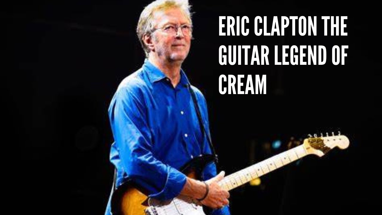 Eric Clapton The Guitar Legend of Cream - YouTube