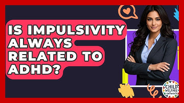 Is Impulsivity Always Related To ADHD? - Child Welfare Network