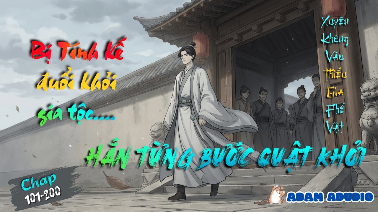 [ Phần 2 ] Vừa Xuyên Không Liền Bị Ruồng Bỏ - Hắn Từng Bước Lột Xác Khiến Gia Tộc Phải Quỳ Gối!