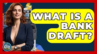 What Is A Bank Draft? - Ask Your Bank Teller