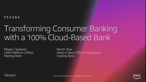 AWS re:Invent 2018: Transforming Consumer Banking with a 100% Cloud-Based Bank (FSV204)