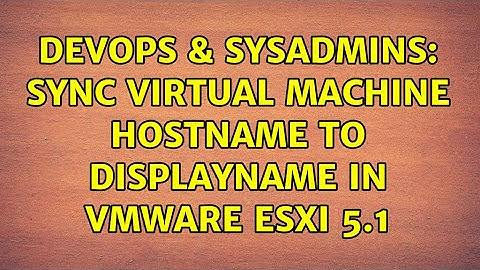 DevOps & SysAdmins: Sync virtual machine hostname to displayName in VMware ESXi 5.1
