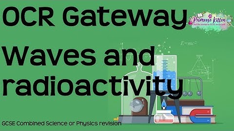 The whole of OCR gateway Physics topic 4 - Waves and radioactivity. GCSE Revision
