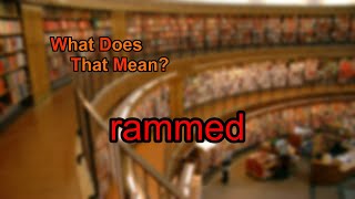 What does rammed mean? What Does Rammed Mean