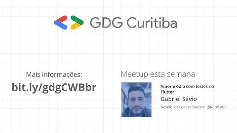 Meetup GDG Curitiba - Amor e ódio com testes no Flutter (Gabriel Sávio)