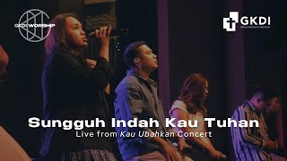 [LIVE] SUNGGUH INDAH KAU TUHAN [COVER] | GKDI Worship | Live Recording Konser Kau Ubahkan