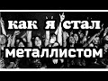 Как я стал &quot; металлистом&quot;. Моя история.