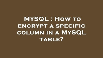 MySQL : How to encrypt a specific column in a MySQL table?