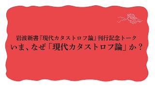 いま、なぜ「現代カタストロフ論」か？　岩波新書『現代カタストロフ論』刊行記念トーク