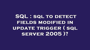 SQL : sql to detect fields modified in update trigger ( sql server 2005 )?