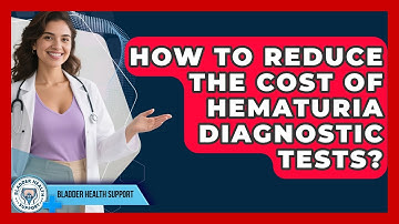 How To Reduce The Cost Of Hematuria Diagnostic Tests? - Bladder Health Support