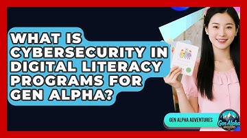 What Is Cybersecurity In Digital Literacy Programs For Gen Alpha? - Gen Alpha Adventures