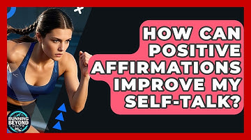 How Can Positive Affirmations Improve My Self-Talk? - Running Beyond Limits