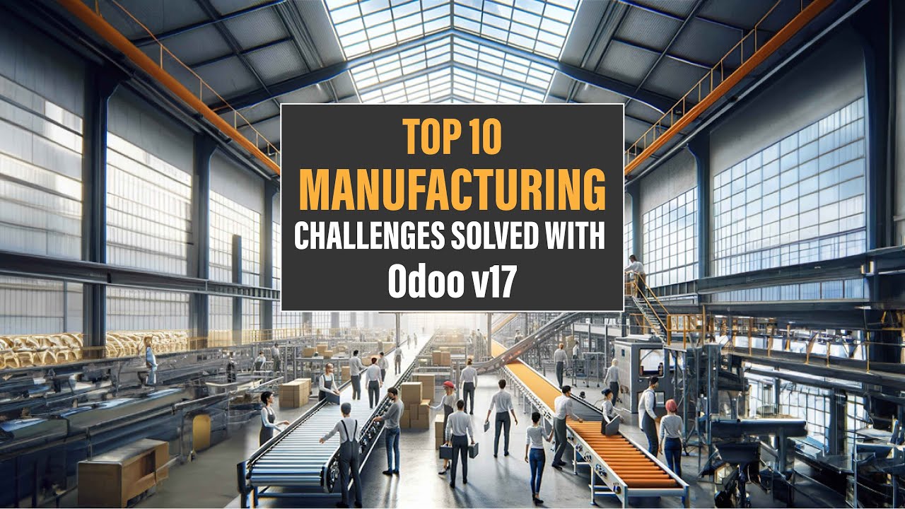 Top 10 Manufacturing Challenges Solved With Odoo v17