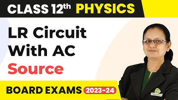 LR Circuit with A.C. Source - Alternating Current | Class 12 Physics 2022-23