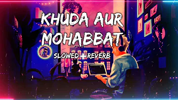 KHUDA AUR MOHABBAT | SLOWED & REVERB | LO-FI MIX | RAHAT FATEH ALI KHAN | @merinlofi |