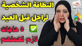النظافة الشخصية لراجل قبل العيد ️ خمس حاجات لو مش عملتهم تبقى راجل مش نضيف 