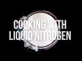 Cooking with Liquid Nitrogen - 6 Techniques